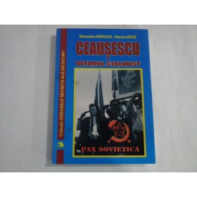 CEAUSESCU  -  ULTIMUL STALINIST  -  ALEXANDRU MIHALCEA, MARIAN MOISE